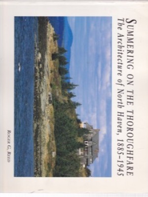 Summering on the Thoroughfare: The Architecture of North Haven 1885 - 1945by: Reed, Roger G.