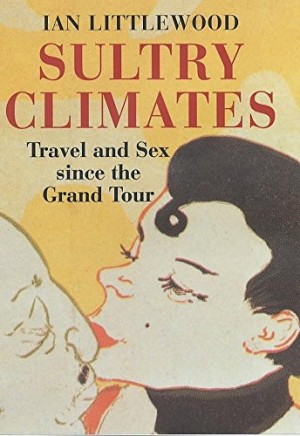 Sultry Climates: Travel and Sex since the Grand Tourby: Littlewood, Ian
