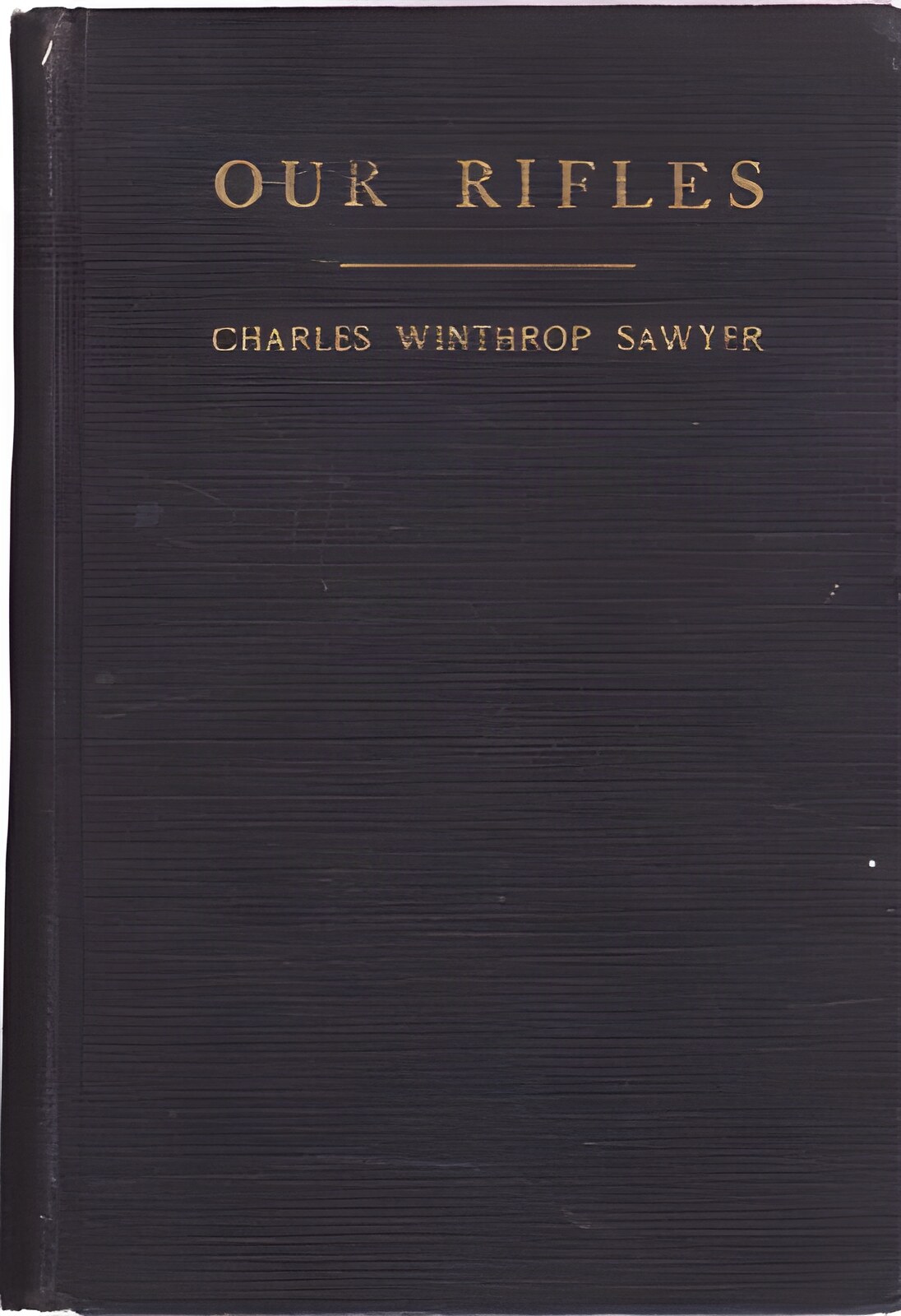 Our Rifles by: Charles Winthrop Sawyer
