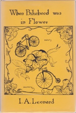 When Bikehood Was in Flower: Sketches of Early Cycling (SIGNED COPY)by: Leonard, Irving A.
