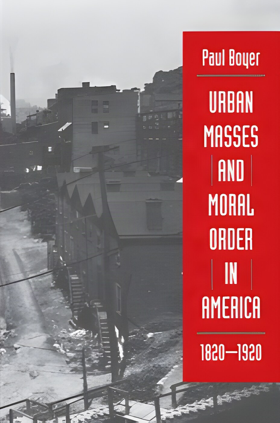 Urban Masses and Moral Order in America, 1820-1920by: Paul Boyer 