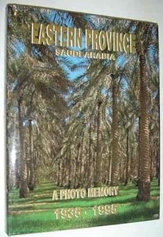 Eastern Province-Saudi Arabia A Photo Memory 1935-1995 by: Al-Ayaf, Abdulaziz: Editor; Al-Shabeeb, Mohammed: Principal Photographer