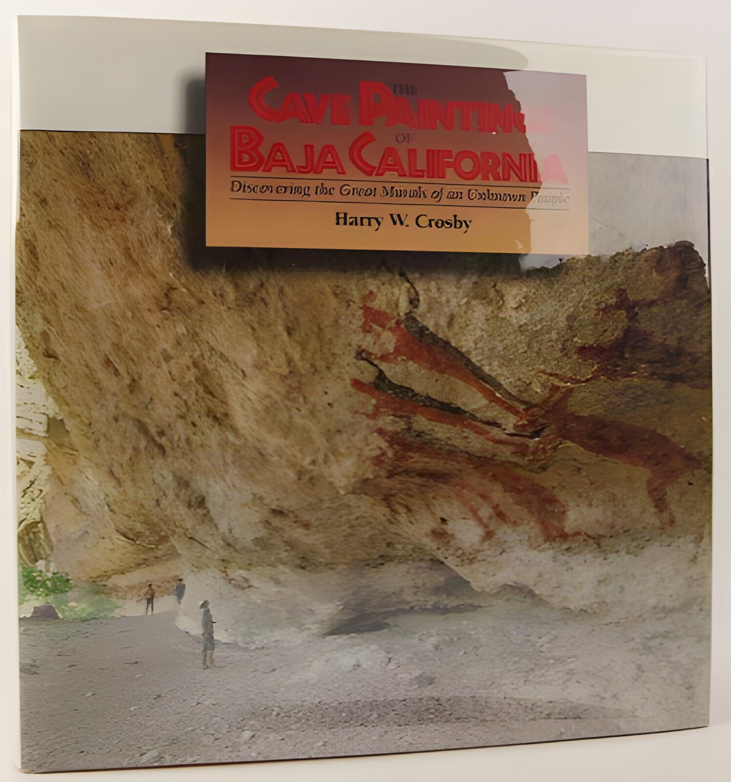 Cave Paintings Of Baja California: Discovering the Great Murals of an Unknown People by: Harry W. Crosby