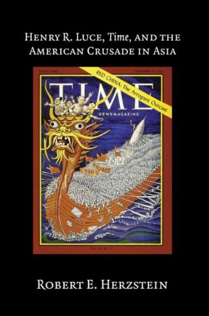 Henry R. Luce, Time, and the American Crusade in Asiaby: Herzstein, Robert E.