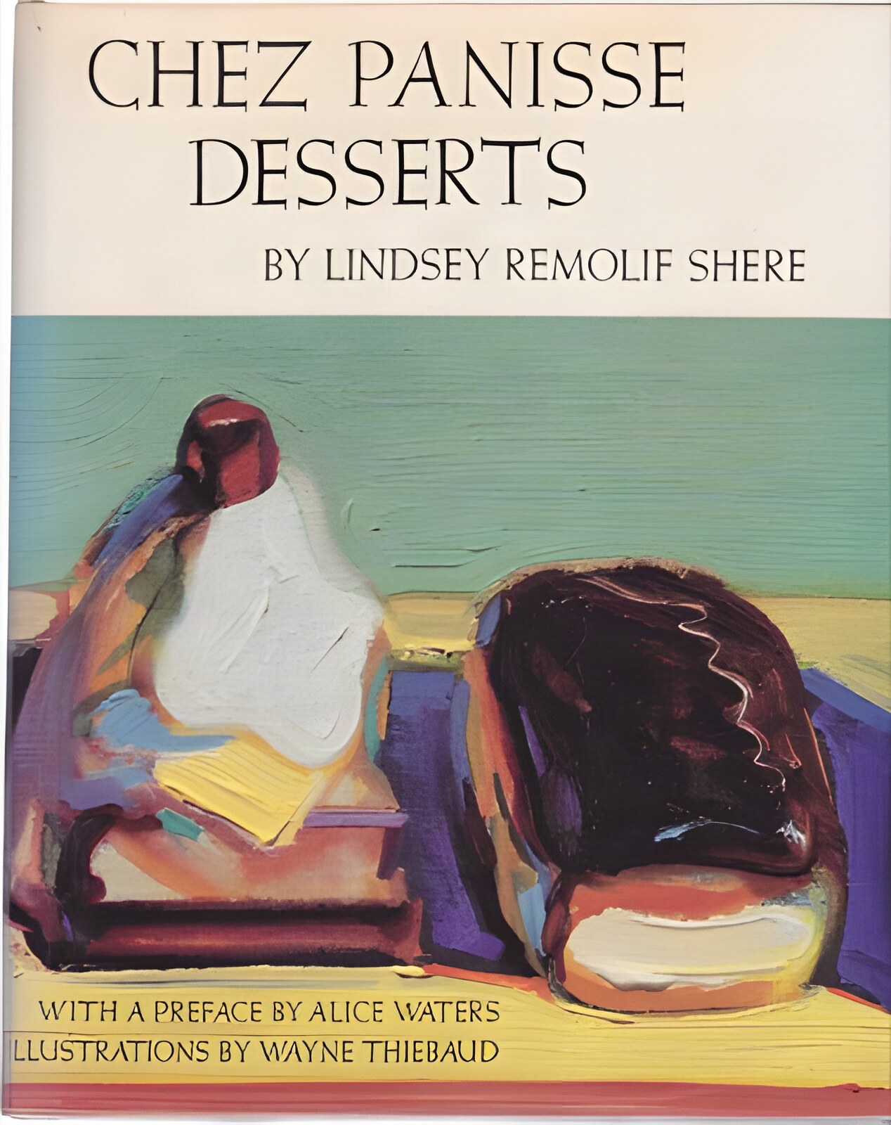 Chez Panisse Dessertsby: Lindsey Remolif Shere/Wayne Thiebaud