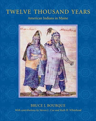 Twelve Thousand Years: American Indians in Maine by: Bruce J. Bourque 