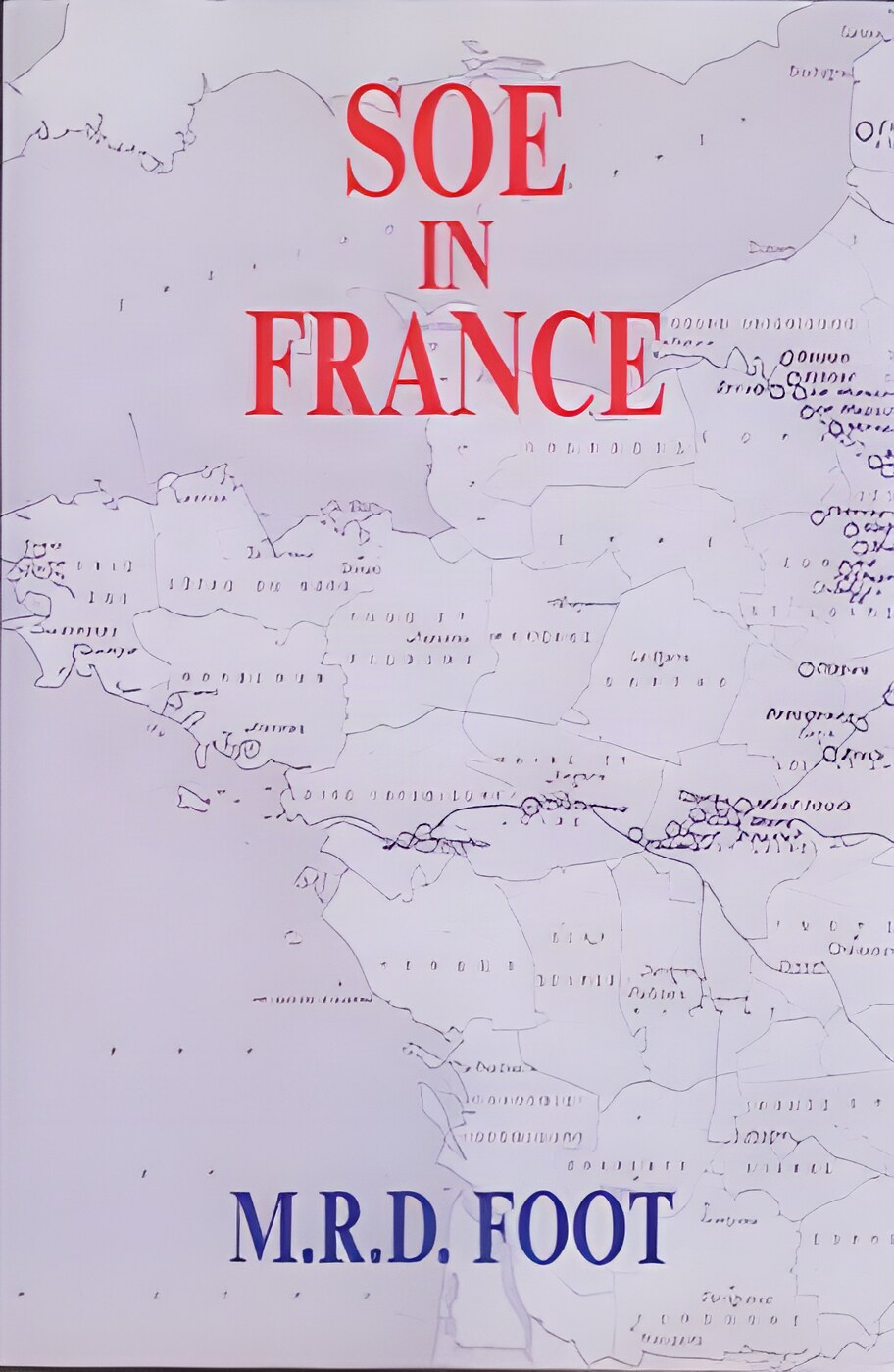 SOE in France: An Account of the Work of the British Special Operations Executive in France 1940 1944 by: Foot, M.R.D. 