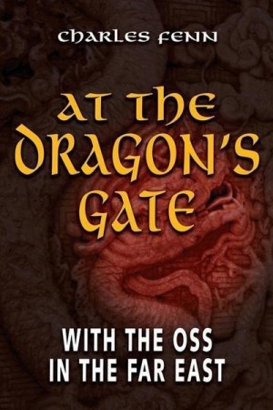 At the Dragon's Gate: With the OSS in the Far East by: Fenn, Charles 
