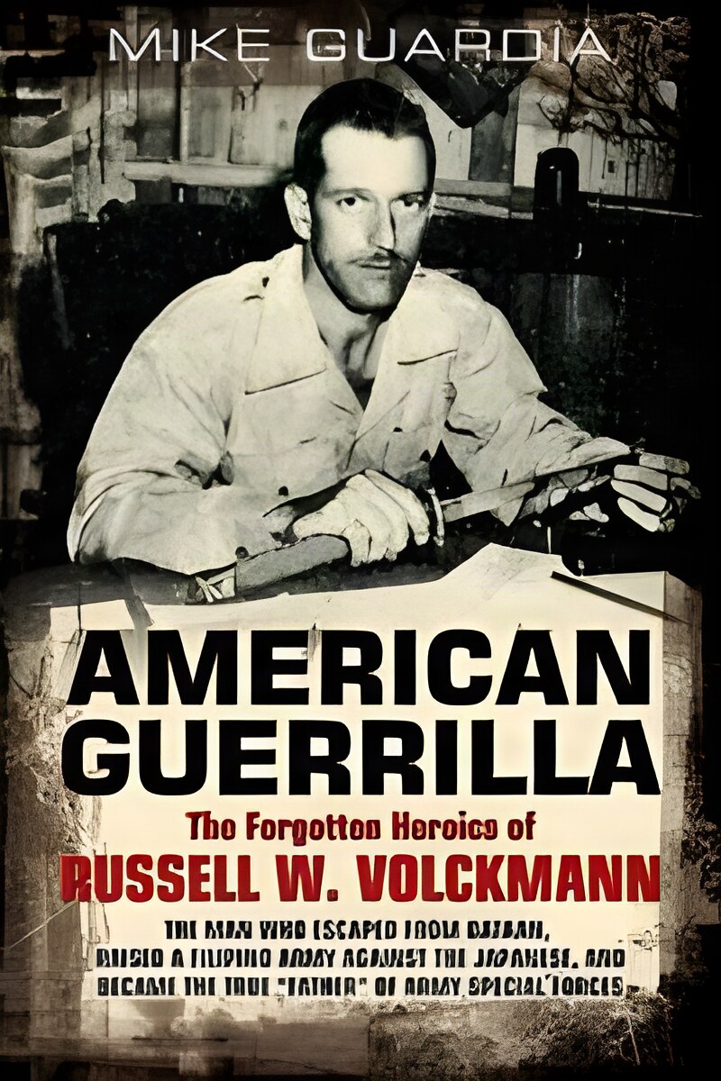 American Guerrilla: The Forgotten Heroics of Russell W. Volckmann by: Mike Guardia 