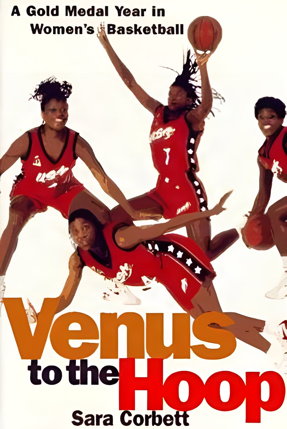 Venus to the Hoop: A Gold Medal Year in Women's Basketballby: Sara Corbett 