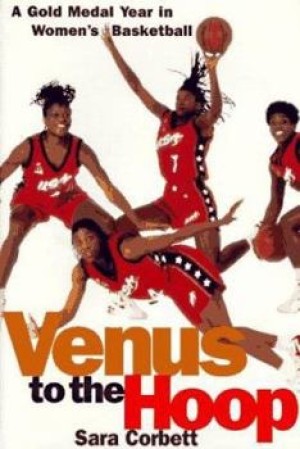 Venus to the Hoop: A Gold Medal Year in Women's Basketballby: Sara Corbett 