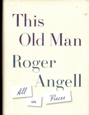 This Old Man: All in Piecesby: Angell, Roger 
