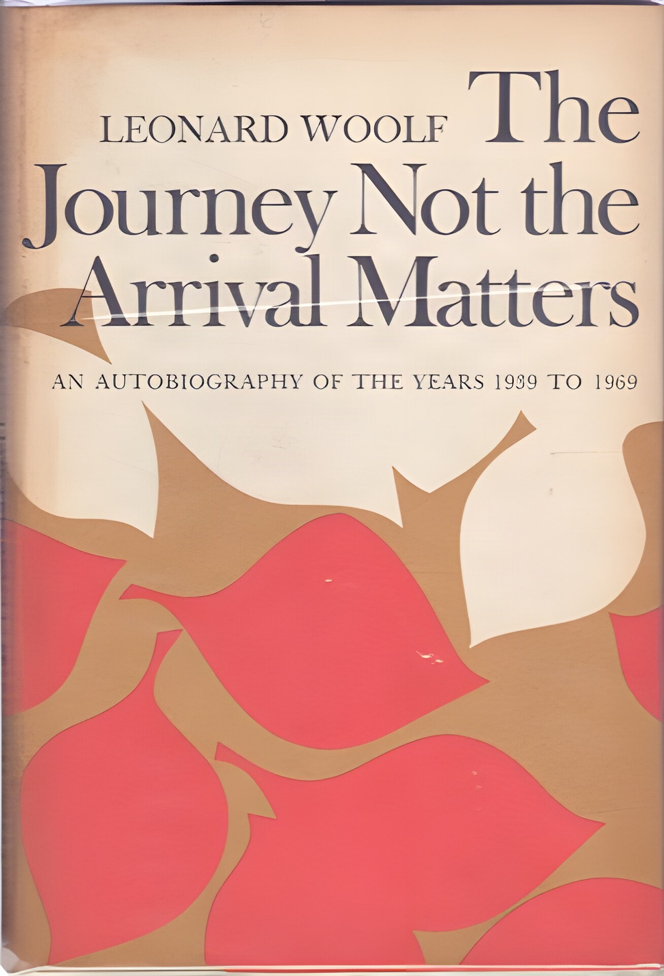 The Journey Not The Arrival Matters: An Autobiography Of The Years 1939-1969 by: Leonard Woolf