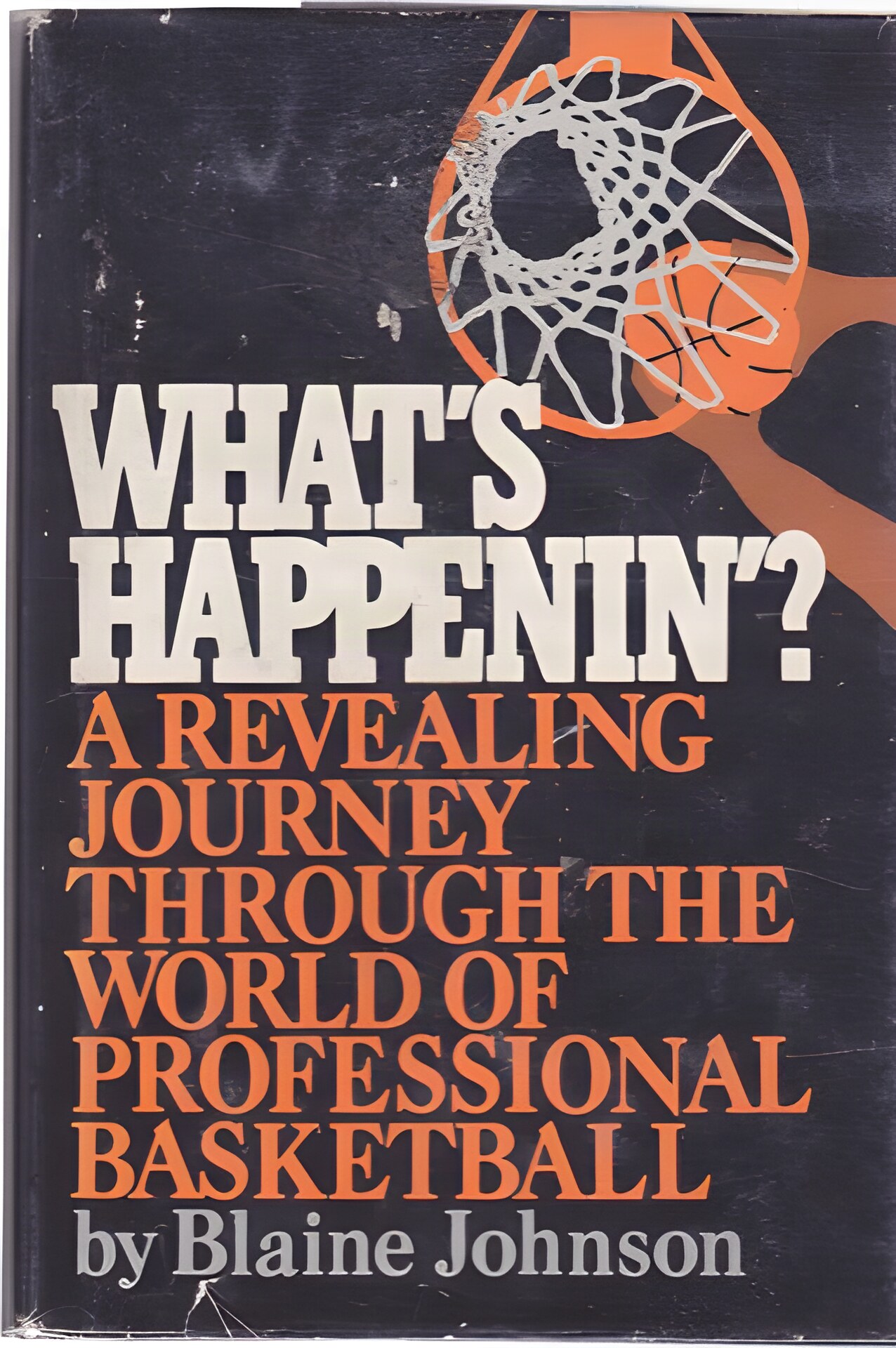 What's Happenin'?: A Revealing Journey Through the World of Professional Basketballby: Blaine Johnson 