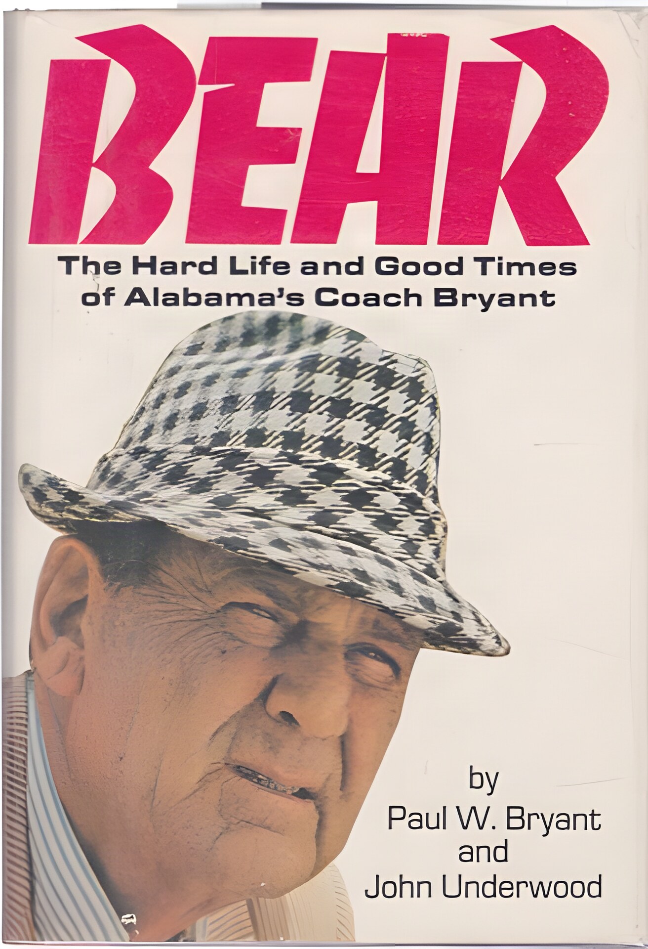 Bear: The Hard Life and Good Times of Alabama's Coach Bryant by: Paul W. (Bear) Bryant; John Underwood 