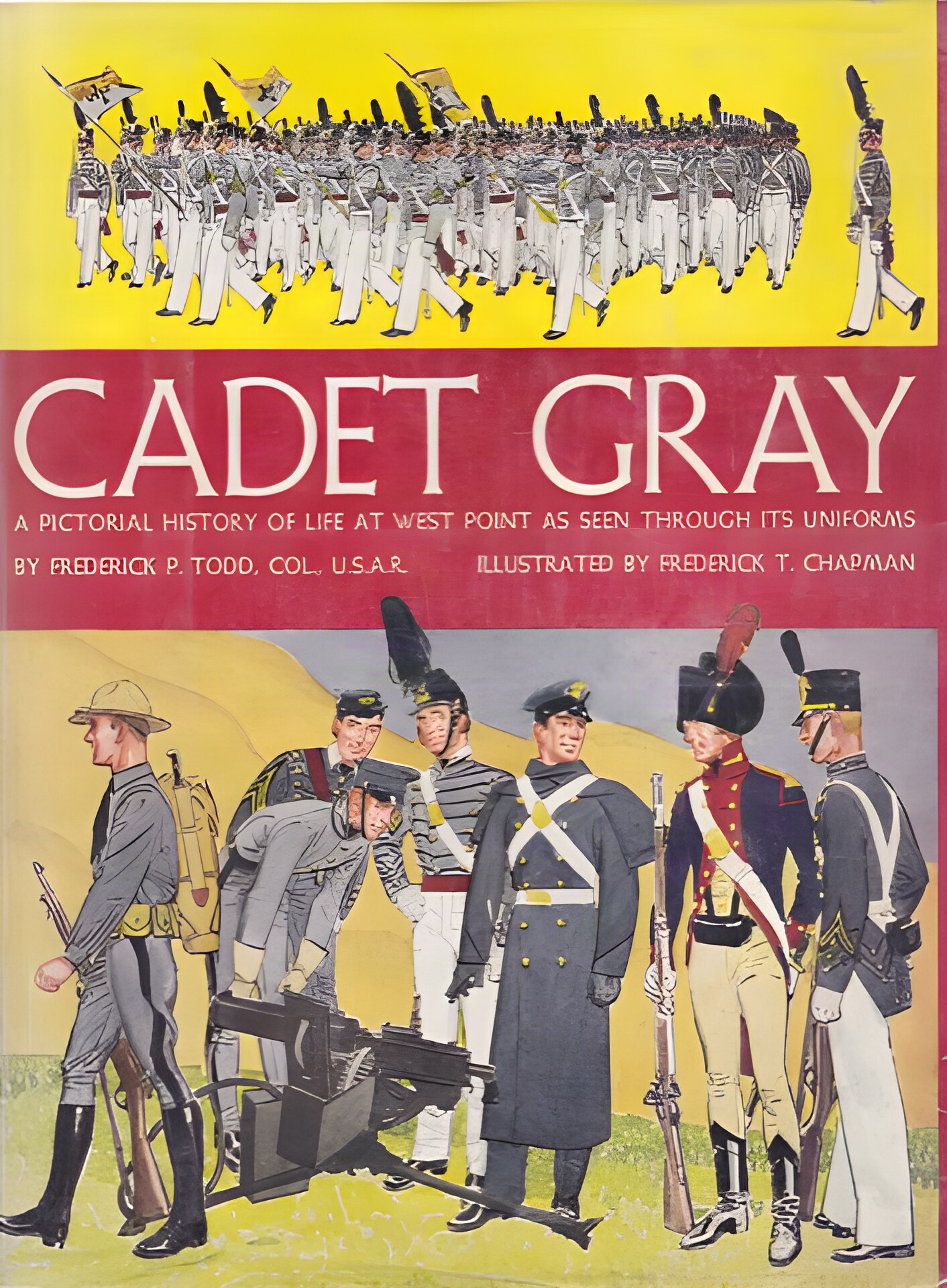Cadet Gray: A Pictorial History of Life At West Point As Seen through its Uniforms by: Todd Col., Frederick P. /Frederick T. Chapman (Illust.)