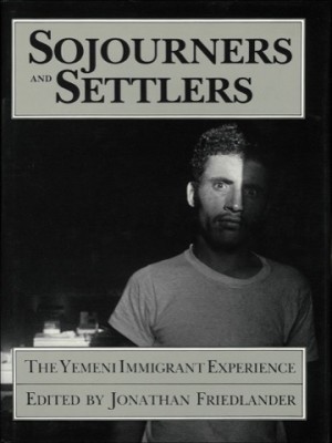 Sojourners and Settlers: The Yemeni Immigrant Experience by: Jonathan Friedlander (Ed.)