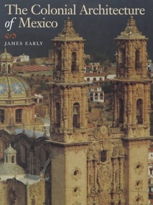 The Colonial Architecture of Mexicoby: James Early