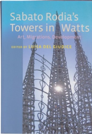 Sabato Rodia's Towers in Watts: Art, Migrations, Development by: Luisa Del Giudice 
