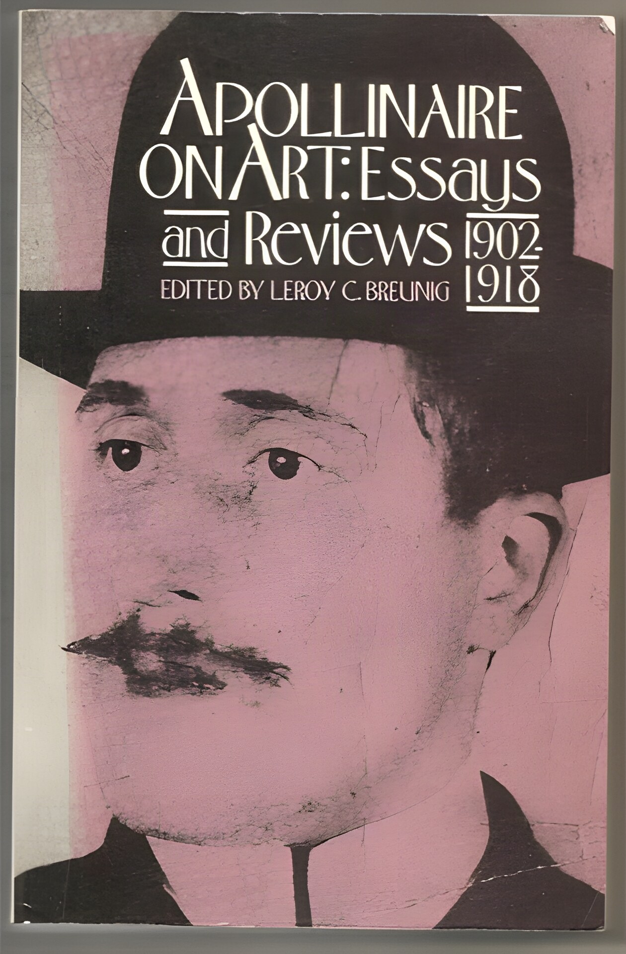 Apollinaire on Art: Essays and Reviews 1902-1918 by: Apollinaire, Guillaume and LeRoy C Breunig (Ed.)