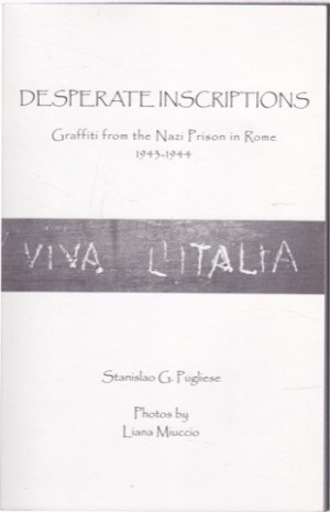 Desperate Inscriptions: Graffiti from the Nazi Prison in Rome 1943-1944by: Pugliese, Stanislao G. 