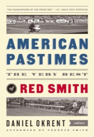 American Pastimes: The Very Best of Red Smith by: Smith, Red, Editor: Okrent, Daniel 