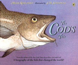 The Cod's Tale: A Biography of the Fish that Changed the World! by: Mark Kurlansky /S. D. Schindler (Illustrator) 