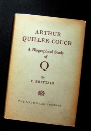 Arthur Quiller-Couch: A Biographical Study of Qby: Brittain, Frederick