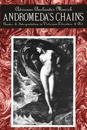 Andromeda's Chains: Gender and Interpretation in Victorian Literature and Artby: Adrienne Auslander Munich 