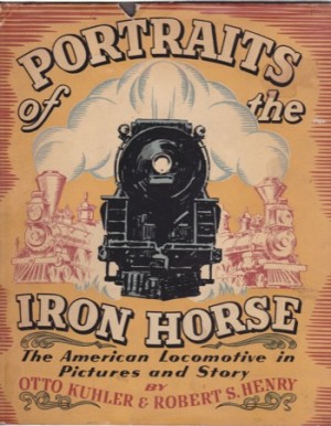 Portraits of the Iron Horseby: Robert S. Henry / Otto Kuhler (Illustrator) 