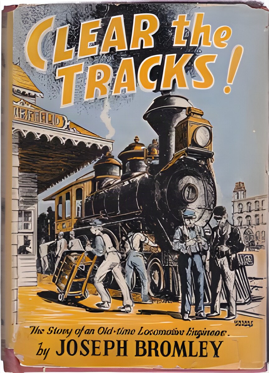 Clear The Tracks! The Story of an Old-Time Locomotive Engineerby: Joseph Bromley/Page Cooper 