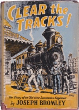 Clear The Tracks! The Story of an Old-Time Locomotive Engineerby: Joseph Bromley/Page Cooper 