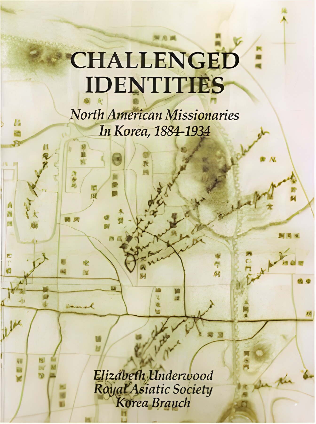 Challenged Identities: North American Missionaries in Korea, 1884 to 1934by: Elizabeth Underwood 