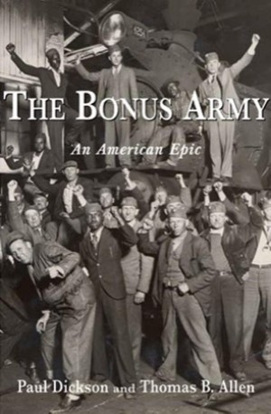 The Bonus Army: An American Epic by: Paul Dickson and Thomas B. Allen  