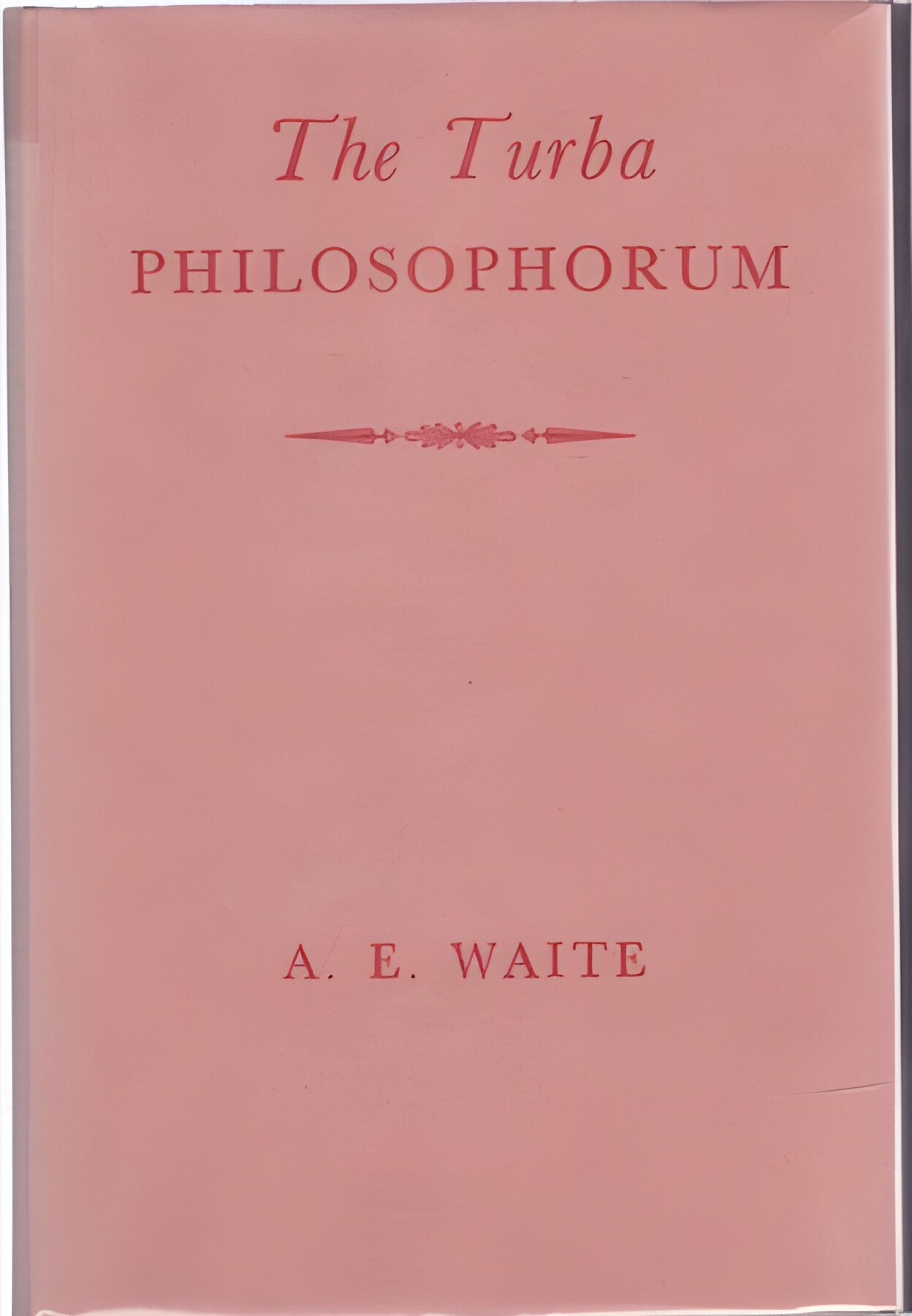 The Turba Philosophorum: Or Assembly of the Sages: Called Also the Book of Truth in the Art and the Third Pythagorical Synodby: Arthur Edward Waite 