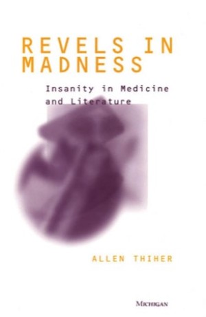 Revels in Madness: Insanity in Medicine and Literatureby: Allen Thiher
