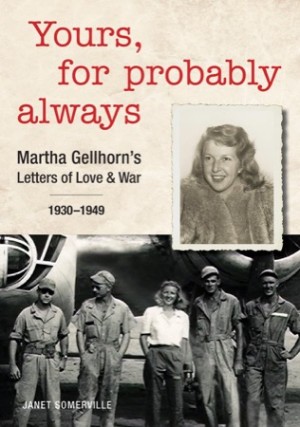 Yours, for Probably Always: Martha Gellhorn's Letters of Love and War 1930-1949 by: Janet Somerville 