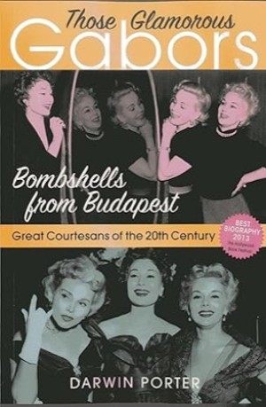 Those Glamorous Gabors: Bombshells from Budapestby: Darwin Porter 