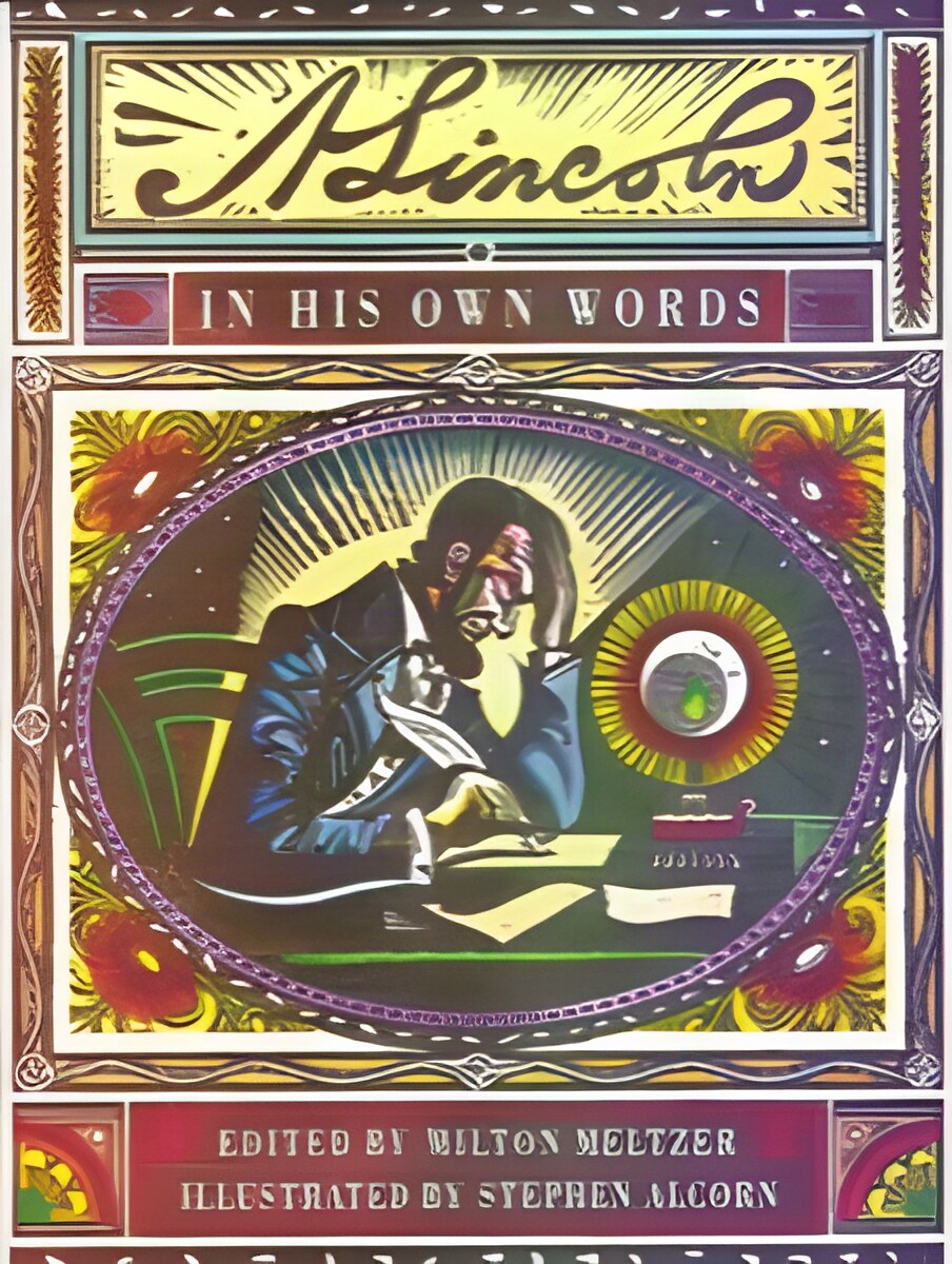 Lincoln: In His Own Words by: Abraham Lincoln (Author), Milton Meltzer (Editor), Stephen Alcorn (Illustrator)