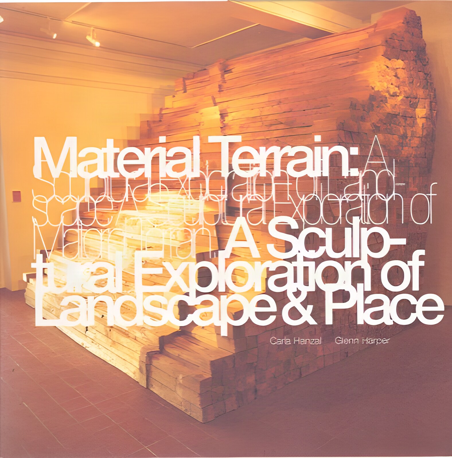 Material Terrain: A Sculptural Exploration of Landscape & Placeby: Carla Hanzai, Glenn Harper