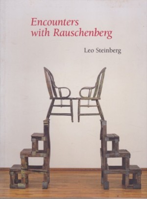 Encounters with Rauschenberg: (A Lavishly Illustrated Lecture)by: Steinberg, Leo