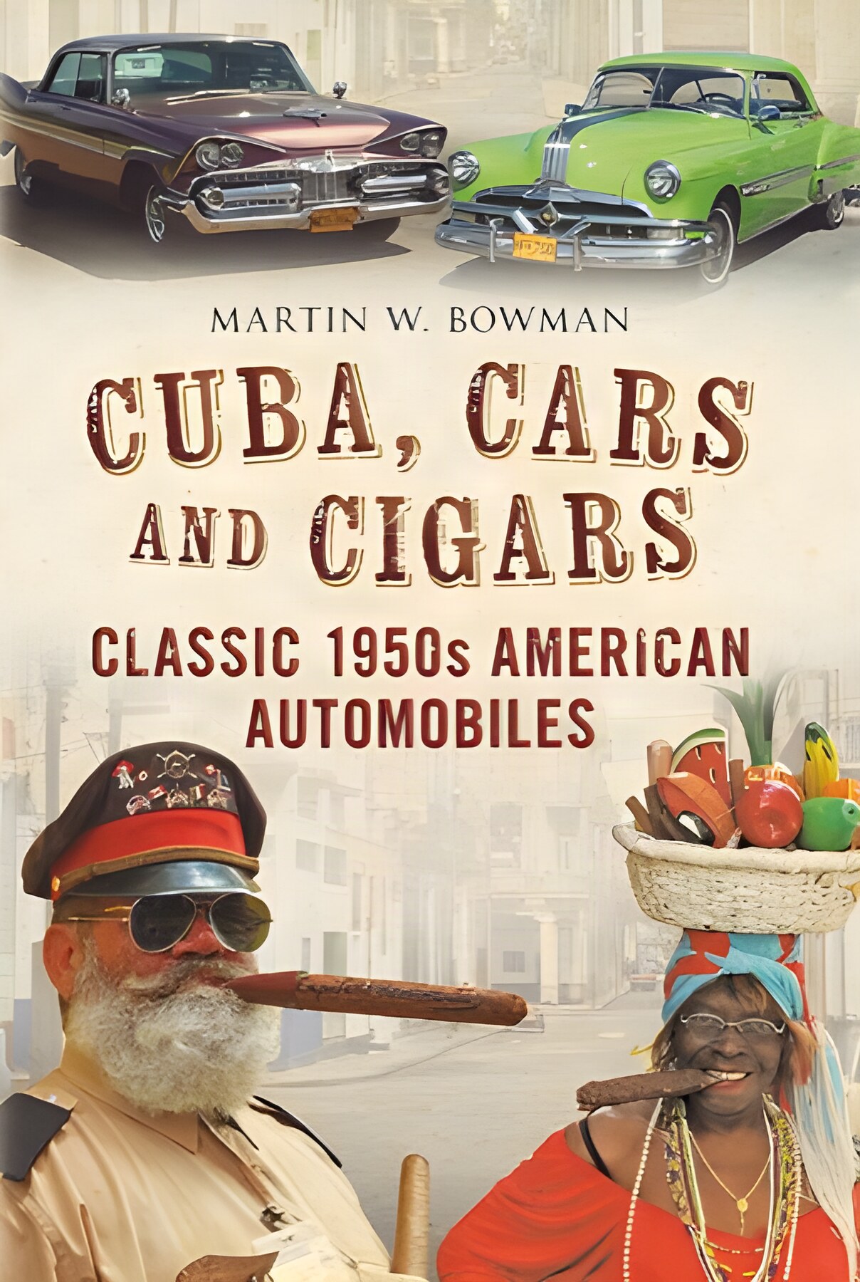 Cuba, Cars and Cigars: Classic 1950s American Automobilesby: Martin Bowman