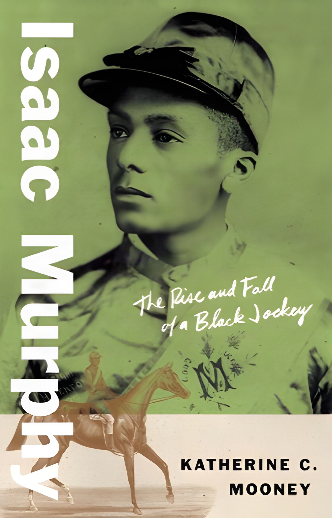 Isaac Murphy: The Rise and Fall of a Black Jockeyby: Katherine C. Mooney