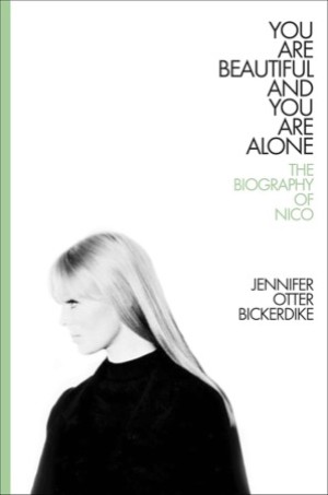 You Are Beautiful and You Are Alone: The Biography of Nicoby: Jennifer Otter Bickerdike 