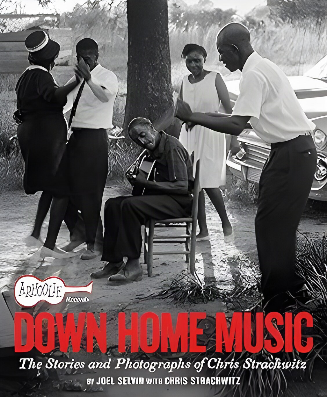 Arhoolie Records Down Home Music: The Stories and Photographs of Chris Strachwitz by: Joel Selvin and Chris Strachwitz