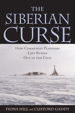 The Siberian Curse: How Communist Planners Left Russia Out in the Cold by: Fiona Hill / Clifford G. Gaddy