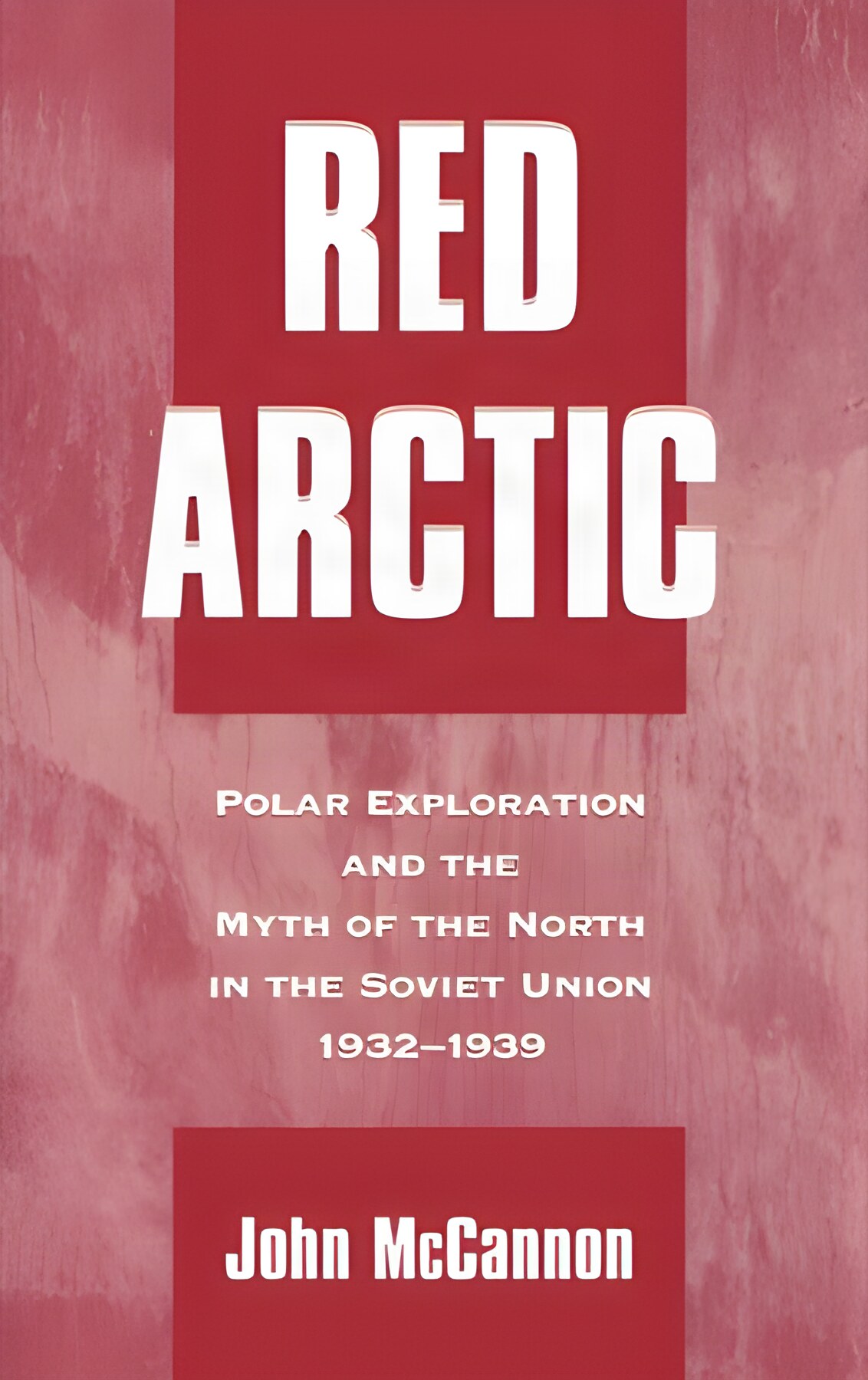 Red Arctic: Polar Exploration and the Myth of the North in the Soviet Union, 1932-1939 by: John McCannon