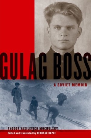 Gulag Boss: A Soviet Memoirby: Fyodor Vasilevich Mochulsky /Deborah Kaple (Transl.)