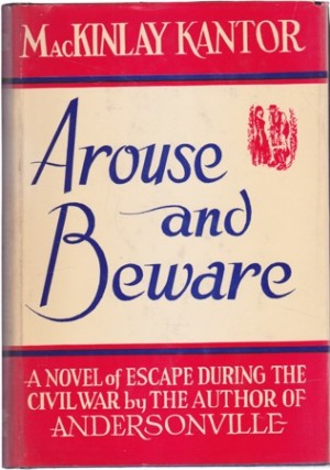 Arouse and Beware: A Novel of Escape During the Civil War by: MacKinlay Kantor 