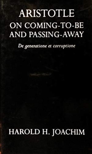 Aristotle on Coming-to-Be and Passing-Away: De Generatione Et Corruptioneby: Harold H. Joachim